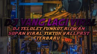 DJ TELOLET FUNKOT RIZWAN SOPAN VIRAL TIKTOK VALLPRST TERBARU