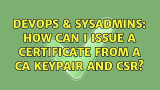 DevOps & SysAdmins: How can I issue a certificate from a CA keypair and CSR?