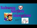 Subway surfers storytime part 7