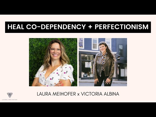 What Is Codependency and Perfectionism and How to Recover: Laura Meihofer  with Victoria Albina class=