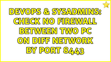 DevOps & SysAdmins: check no firewall between two pc on diff network by port 8443