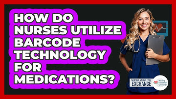 How Do Nurses Utilize Barcode Technology For Medications?