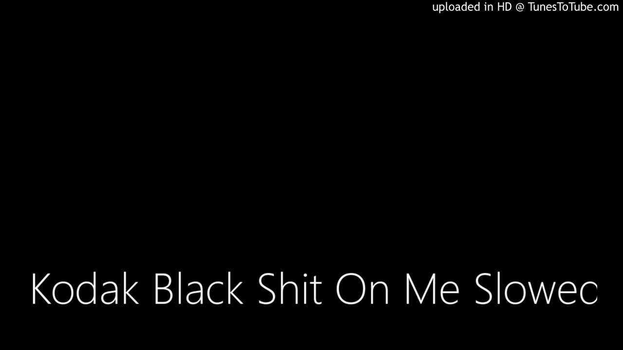 Kodak Black Shit On Me Slowed