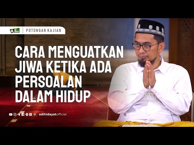 Cara Menguatkan Jiwa ketika Ada Persoalan dalam Hidup - Ustadz Adi Hidayat class=