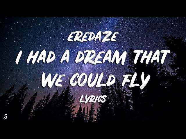 Eredaze - I Had A Dream That We Could Fly (Lyrics) class=