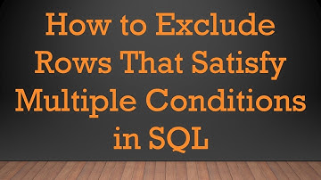 How to Exclude Rows That Satisfy Multiple Conditions in SQL