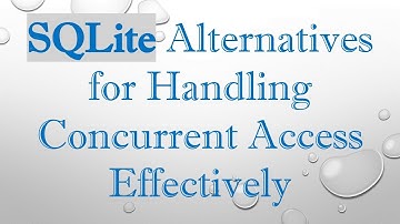 SQLite Alternatives for Handling Concurrent Access Effectively