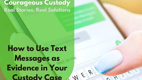 How to Use Text Messages as Evidence in Your Custody Case