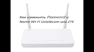 Как изменить пароль WI-FI zte или uztelecom?