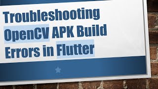 Troubleshooting OpenCV APK Build Errors in Flutter
