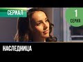 ▶️ Наследница - 1 серия - Мелодрама | Русские мелодрамы