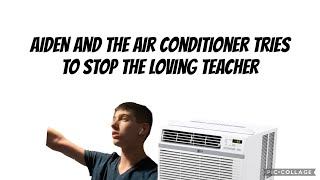 Aiden and the Air Conditioner tries to stop the loving teacher