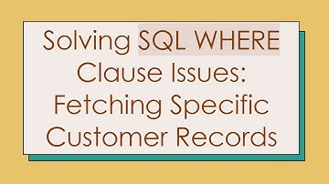 Solving SQL WHERE Clause Issues: Fetching Specific Customer Records