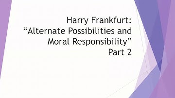 Moral Responsibility: Harry Frankfurt on the Principle of Alternative Possibilities Part 2