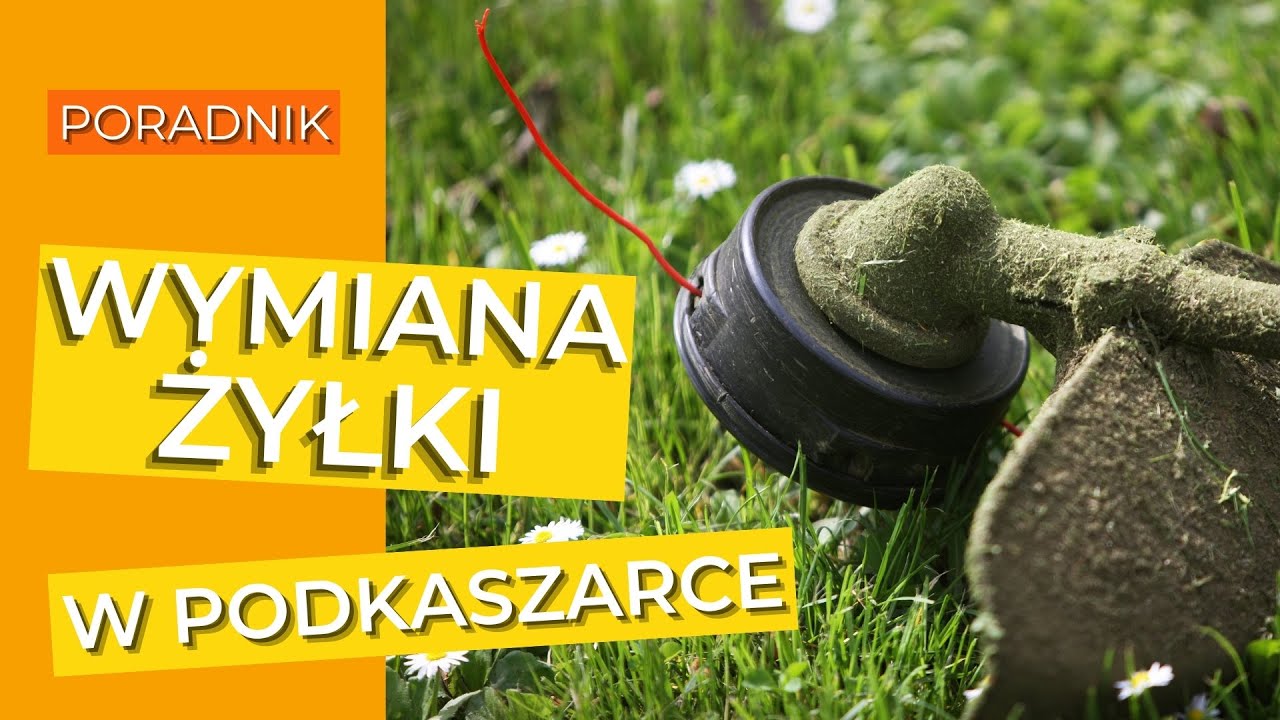 Jak wymienić zyłkę w kosie, podkaszarce spalinowej i elektrycznej