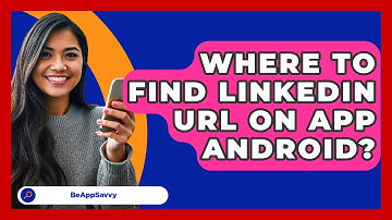 Where To Find LinkedIn URL On App   Android? - Be App Savvy