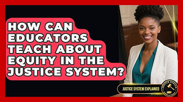 How Can Educators Teach About Equity in the Justice System? - Justice System Explained