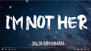 I'm Not Her - Julia Brennan (Lyrics)