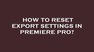How to reset export settings in premiere pro?