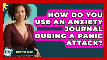 How Do You Use An Anxiety Journal During A Panic Attack? - PTSD Support Channel
