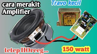 CARA MERAKIT AMPLIFIER 150 Watt dg travo kecil tetep HOREEG‼️PEMULA