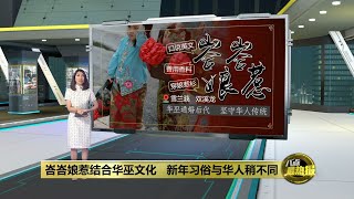 【新春特备】峇峇娘惹结合华巫文化   新年习俗与华人稍不同 | 八点最热报 22/01/2023