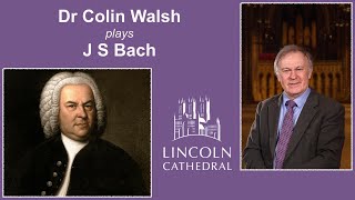 Lincoln Cathedral online Organ Recital - Colin Walsh plays J S Bach