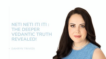 Neti Neti Iti Iti: The Deeper Vedantic Truth Revealed! | Dahryn Trivedi