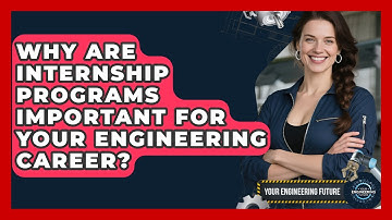 Why Are Internship Programs Important for Your Engineering Career? - Your Engineering Future
