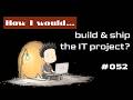 📖 #052 How I would... build & ship the IT project