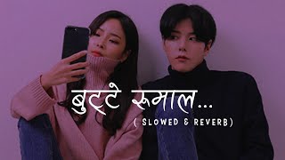 Butte Rumal_(Slowed Reverb) Bimal Raj Chhetri, Anju Panta || Reverb Napal