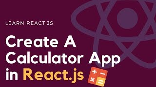 Learn React.js - Write A Calculator App