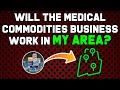 Will The MEDICAL COMMODITIES Business Work in My Area?