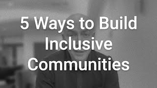 5 Ways to Build Inclusive Communities
