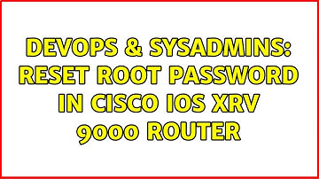 DevOps & SysAdmins: Reset root password in Cisco IOS XRv 9000 Router