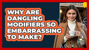 Why Are Dangling Modifiers So Embarrassing To Make? - Lexicon Lounge