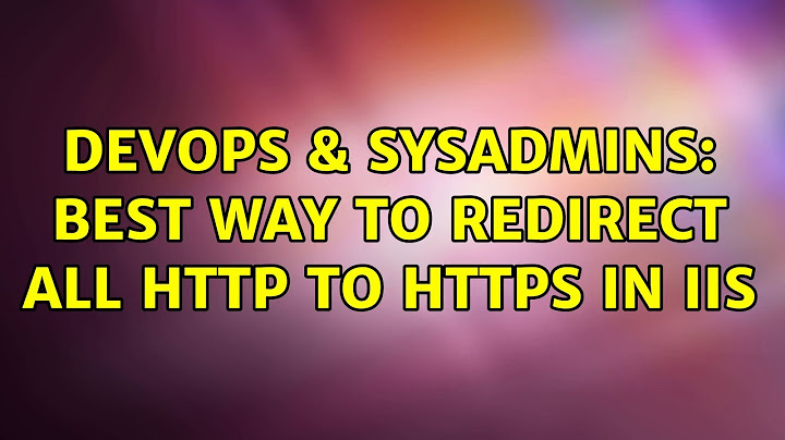 DevOps & SysAdmins: Best way to redirect all HTTP to HTTPS in IIS (2 Solutions!!)