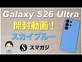 Galaxy S26 Ultraを購入！開封動画。カラーはスカイブルー。初期設定。ベンチマーク、重さ。プライバシーディスプレイなど。純正ケース。ガラスフィルム。感想レビュー
