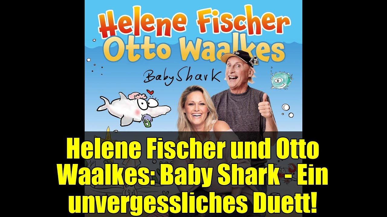 Helene Fischer und Otto Waalkes: Baby Shark - Ein unvergessliches Duett! Helene Fischer und Otto Waalkes: Baby Shark - Ein unvergessliches Duett!