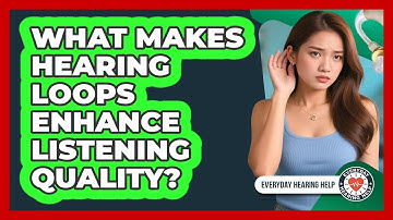 What Makes Hearing Loops Enhance Listening Quality?