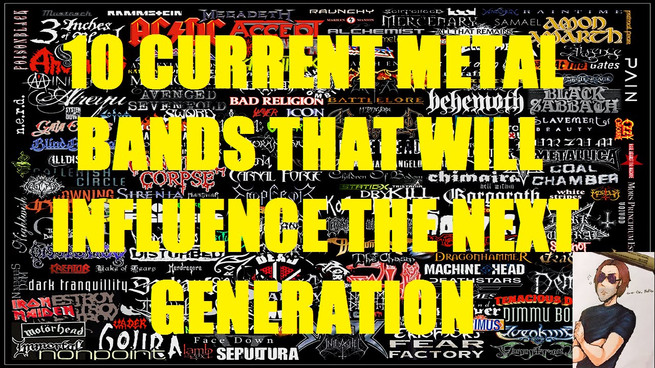 10 Current Metal Bands That Will Influence The Next Generation YouTube 10 Current Metal Bands That Will Influence The Next Generation YouTube