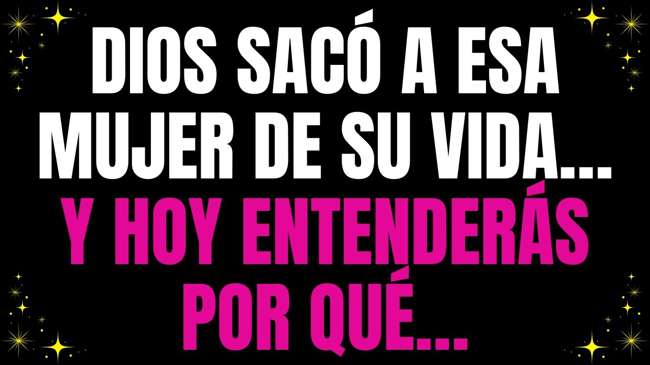 💌 Dios sacó a esa mujer de su vida…y hoy entenderás por qué…