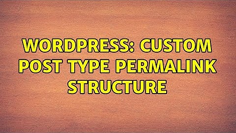 Wordpress: Custom post type permalink structure (2 Solutions!!)