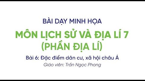 ĐỊA 7-BỘ KNTT-B6: ĐẶC ĐIỂM DÂN CƯ, XÃ HỘI CHÂU Á - BÀI GIẢNG MẪU CỦA BGD