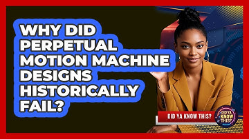 Why Did Perpetual Motion Machine Designs Historically Fail? - Did Ya Know This