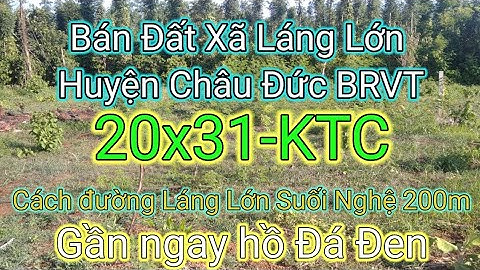 Bán Đất Vườn Châu Đức Xã Láng Lớn 20x31-KTC gần hồ đá đen @NguyenTheVinhbds