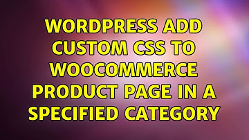 Wordpress: Add Custom CSS to Woocommerce Product Page in a specified category (5 Solutions!!)