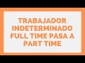 👍 TRABAJADOR INDETERMINADO PUEDE PASAR A PART TIME? 👉 ESTUDIO CONTABLE