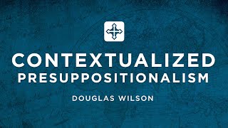 Contextualized Presuppositionalism | Douglas Wilson (Missions Conference 2022)