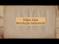 VÍDEO AULA - REVOLUÇÃO INDUSTRIAL